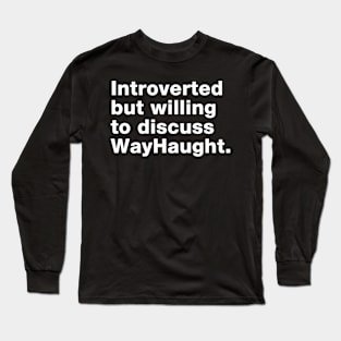 Introvert willing to discuss WayHaught Long Sleeve T-Shirt